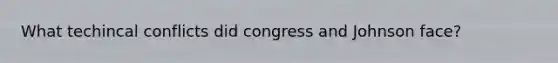 What techincal conflicts did congress and Johnson face?