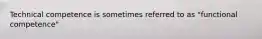 Technical competence is sometimes referred to as "functional competence".