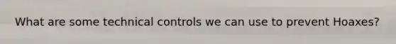 What are some technical controls we can use to prevent Hoaxes?