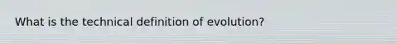 What is the technical definition of evolution?