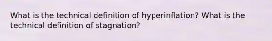 What is the technical definition of hyperinflation? What is the technical definition of stagnation?