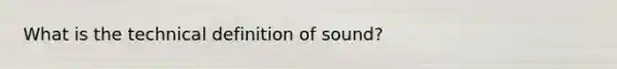 What is the technical definition of sound?