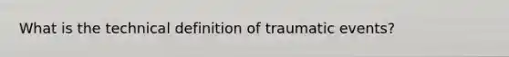 What is the technical definition of traumatic events?