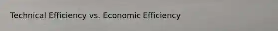 Technical Efficiency vs. Economic Efficiency