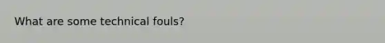 What are some technical fouls?