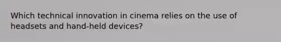 Which technical innovation in cinema relies on the use of headsets and hand-held devices?