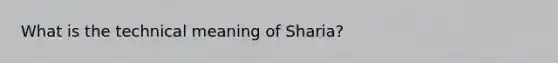 What is the technical meaning of Sharia?