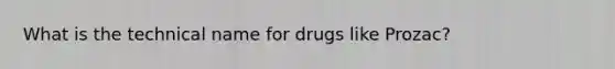 What is the technical name for drugs like Prozac?