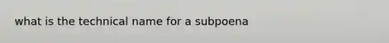 what is the technical name for a subpoena