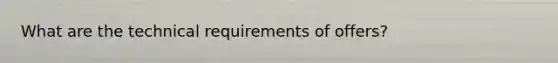 What are the technical requirements of offers?