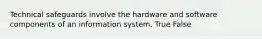 Technical safeguards involve the hardware and software components of an information system. True False