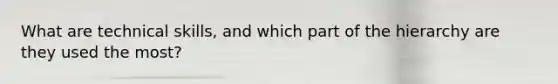 What are technical skills, and which part of the hierarchy are they used the most?