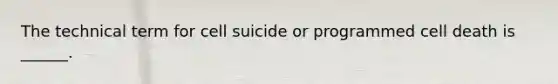 The technical term for cell suicide or programmed cell death is ______.