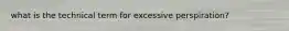 what is the technical term for excessive perspiration?