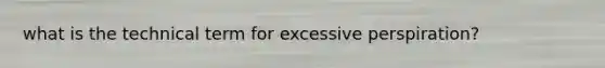 what is the technical term for excessive perspiration?