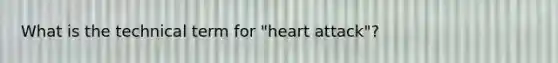 What is the technical term for "heart attack"?