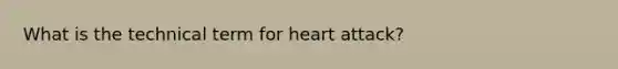 What is the technical term for heart attack?