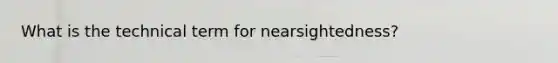 What is the technical term for nearsightedness?