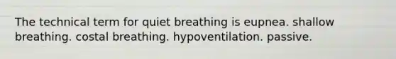 The technical term for quiet breathing is eupnea. shallow breathing. costal breathing. hypoventilation. passive.