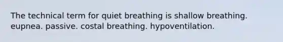 The technical term for quiet breathing is shallow breathing. eupnea. passive. costal breathing. hypoventilation.