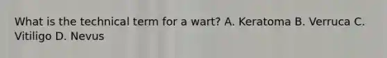 What is the technical term for a wart? A. Keratoma B. Verruca C. Vitiligo D. Nevus