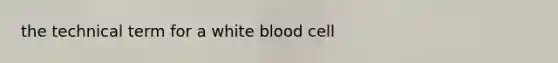 the technical term for a white blood cell