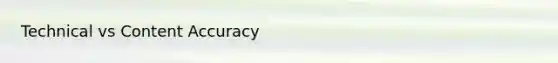 Technical vs Content Accuracy