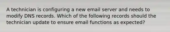 A technician is configuring a new email server and needs to modify DNS records. Which of the following records should the technician update to ensure email functions as expected?