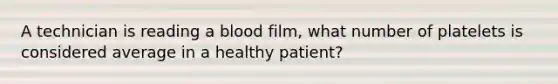 A technician is reading a blood film, what number of platelets is considered average in a healthy patient?