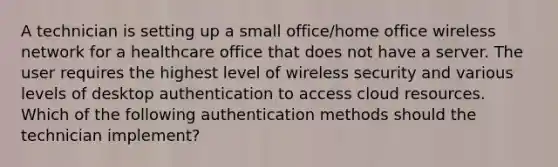 A technician is setting up a small office/home office wireless network for a healthcare office that does not have a server. The user requires the highest level of wireless security and various levels of desktop authentication to access cloud resources. Which of the following authentication methods should the technician implement?