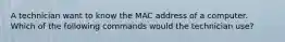 A technician want to know the MAC address of a computer. Which of the following commands would the technician use?