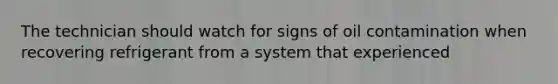 The technician should watch for signs of oil contamination when recovering refrigerant from a system that experienced