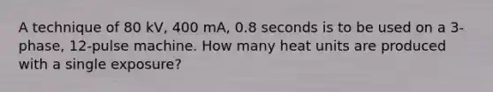 A technique of 80 kV, 400 mA, 0.8 seconds is to be used on a 3-phase, 12-pulse machine. How many heat units are produced with a single exposure?