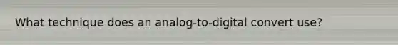 What technique does an analog-to-digital convert use?