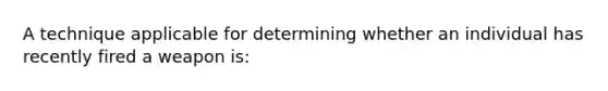 A technique applicable for determining whether an individual has recently fired a weapon is: