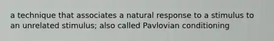 a technique that associates a natural response to a stimulus to an unrelated stimulus; also called Pavlovian conditioning