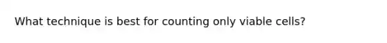 What technique is best for counting only viable cells?