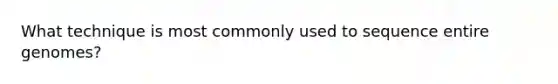 What technique is most commonly used to sequence entire genomes?