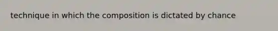 technique in which the composition is dictated by chance