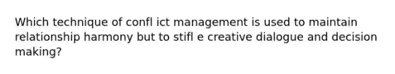 Which technique of confl ict management is used to maintain relationship harmony but to stifl e creative dialogue and decision making?