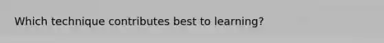 Which technique contributes best to learning?
