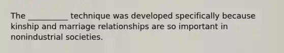 The __________ technique was developed specifically because kinship and marriage relationships are so important in nonindustrial societies.