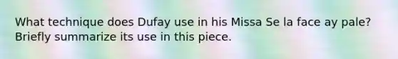 What technique does Dufay use in his Missa Se la face ay pale? Briefly summarize its use in this piece.