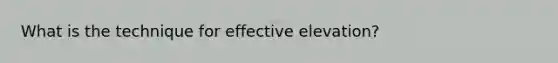 What is the technique for effective elevation?