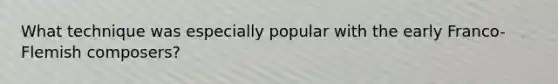 What technique was especially popular with the early Franco-Flemish composers?