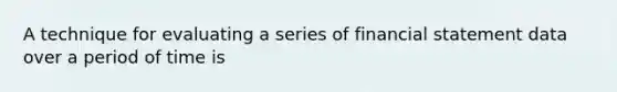 A technique for evaluating a series of financial statement data over a period of time is