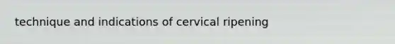 technique and indications of cervical ripening