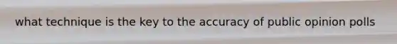 what technique is the key to the accuracy of public opinion polls