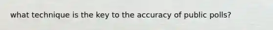 what technique is the key to the accuracy of public polls?