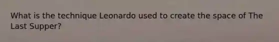 What is the technique Leonardo used to create the space of The Last Supper?